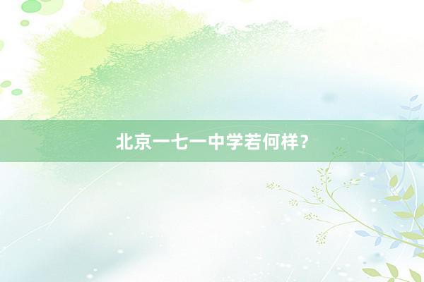 北京一七一中学若何样？
