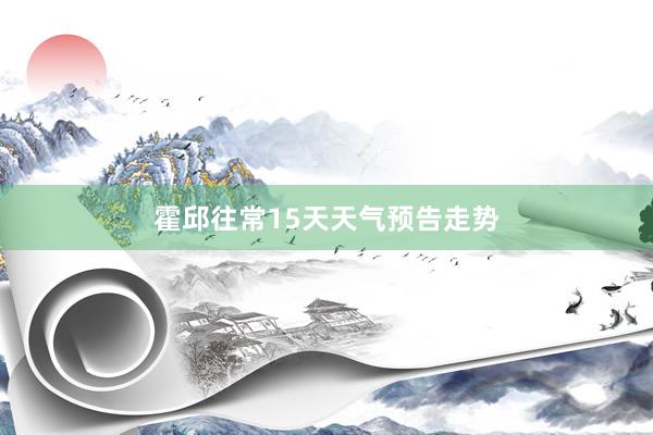 霍邱往常15天天气预告走势